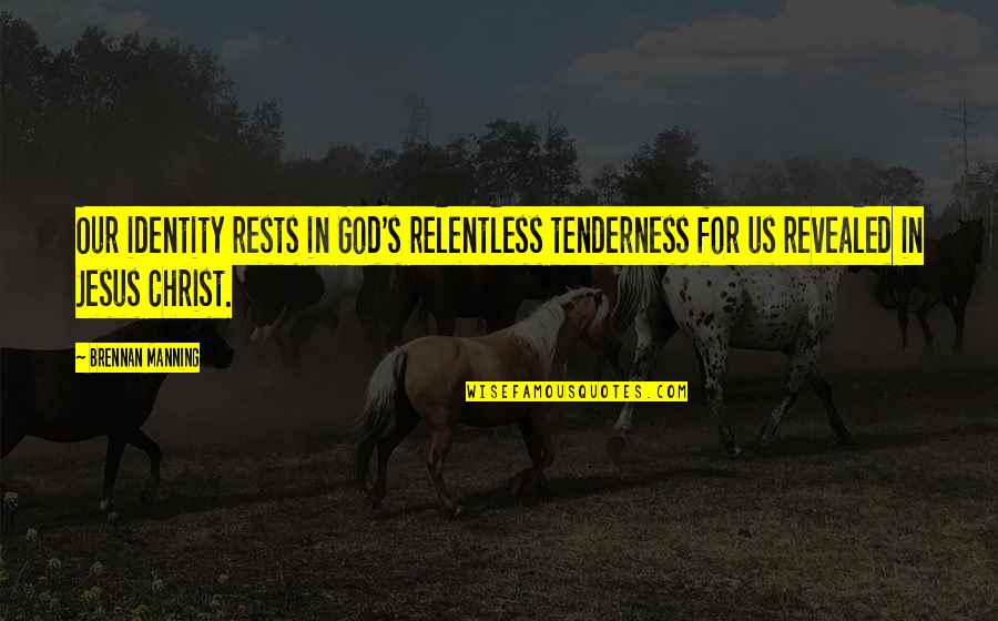 Relentless God Quotes By Brennan Manning: Our identity rests in God's relentless tenderness for