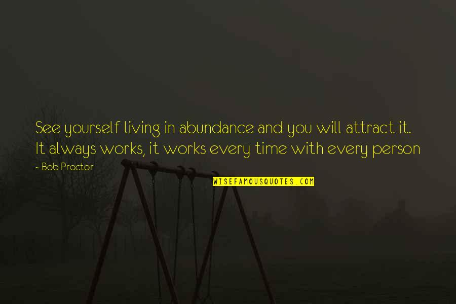 Relentless Perfection Quotes By Bob Proctor: See yourself living in abundance and you will Relentless Perfection Quotes By Bob Proctor: See yourself living in abundance and you will