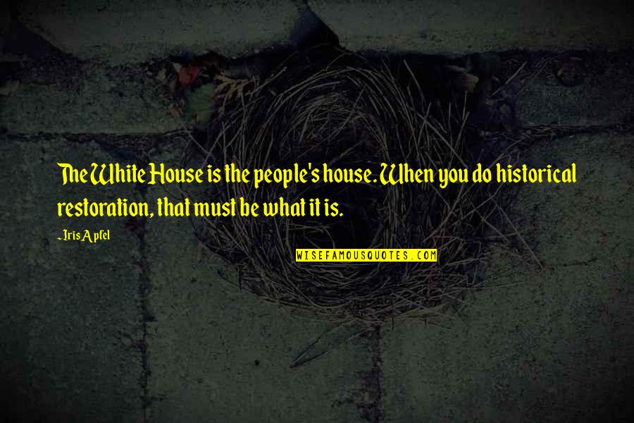 Relentless Perfection Quotes By Iris Apfel: The White House is the people's house. When Relentless Perfection Quotes By Iris Apfel: The White House is the people's house. When