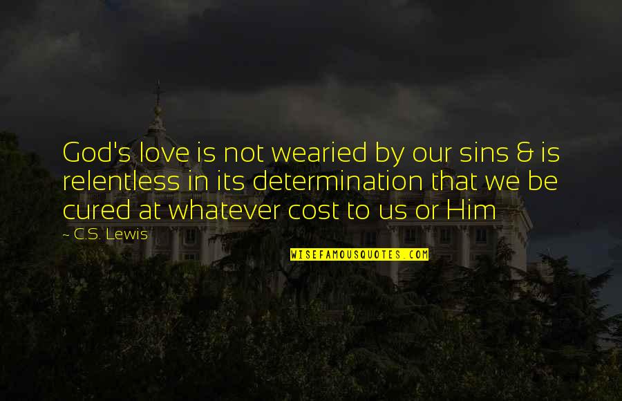 Relentless Quotes By C.S. Lewis: God's love is not wearied by our sins