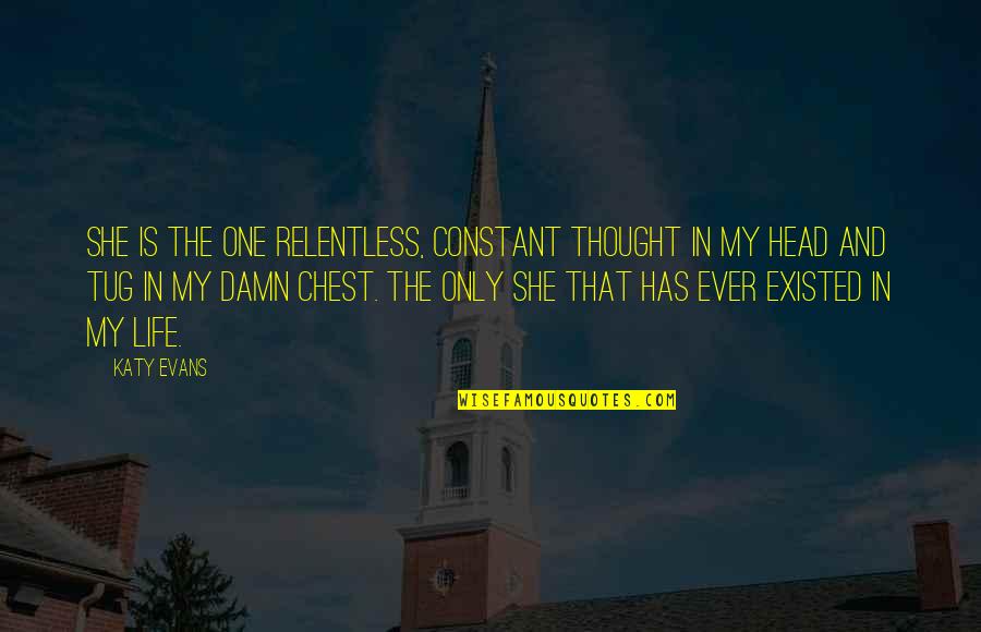 Relentless Quotes By Katy Evans: She is the one relentless, constant thought in