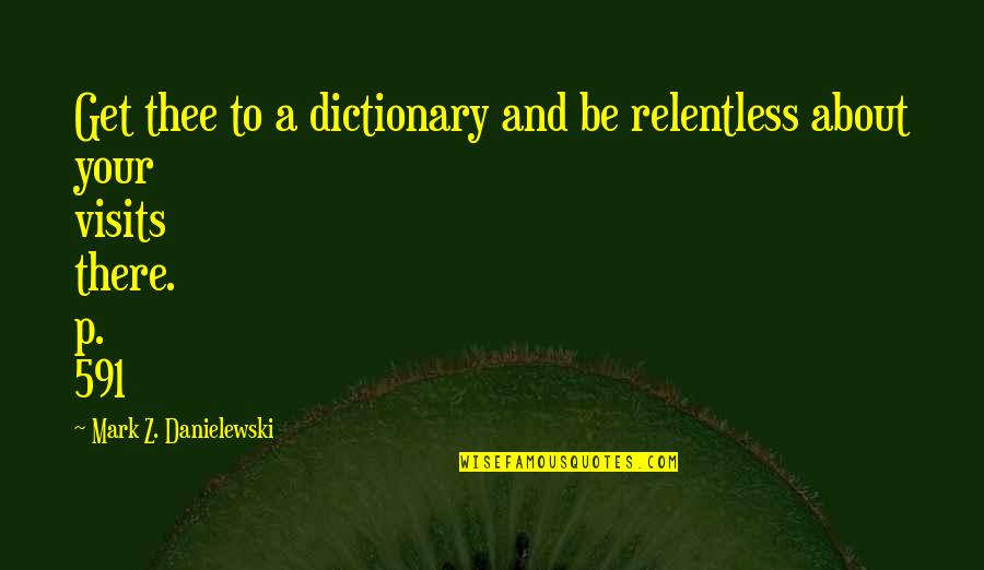 Relentless Quotes By Mark Z. Danielewski: Get thee to a dictionary and be relentless