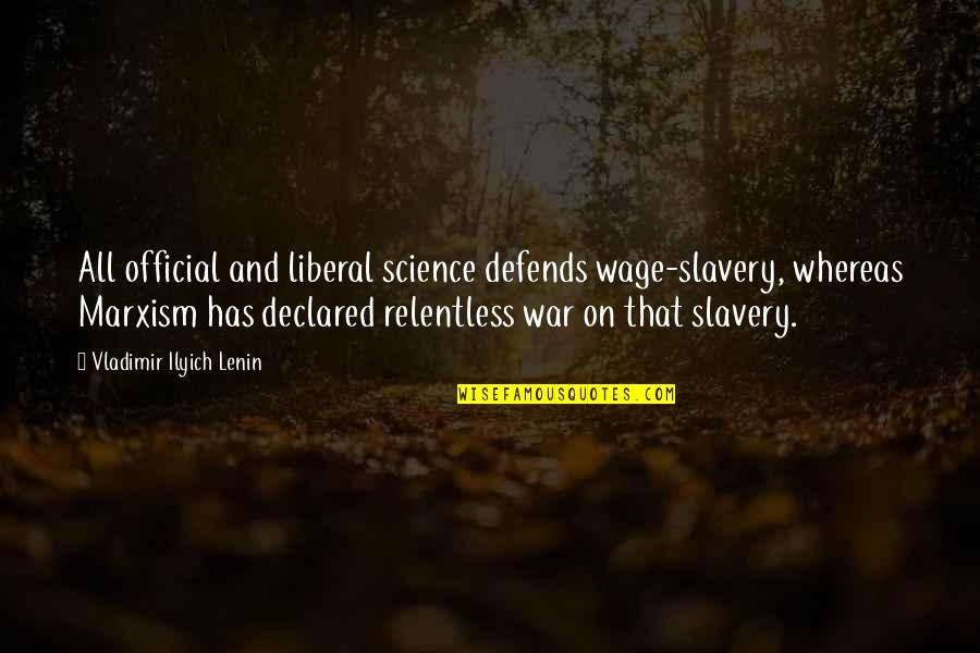 Relentless Quotes By Vladimir Ilyich Lenin: All official and liberal science defends wage-slavery, whereas