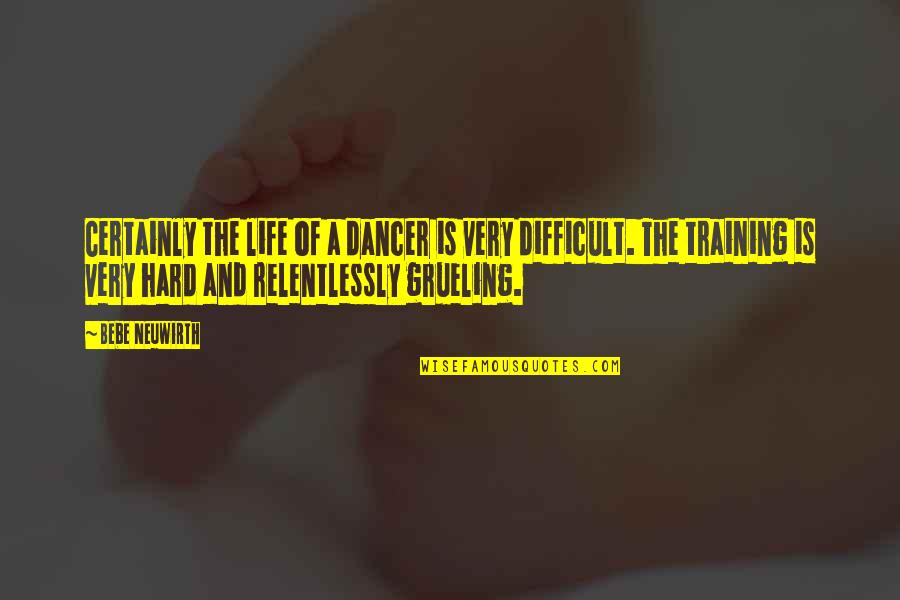 Relentlessly Quotes By Bebe Neuwirth: Certainly the life of a dancer is very
