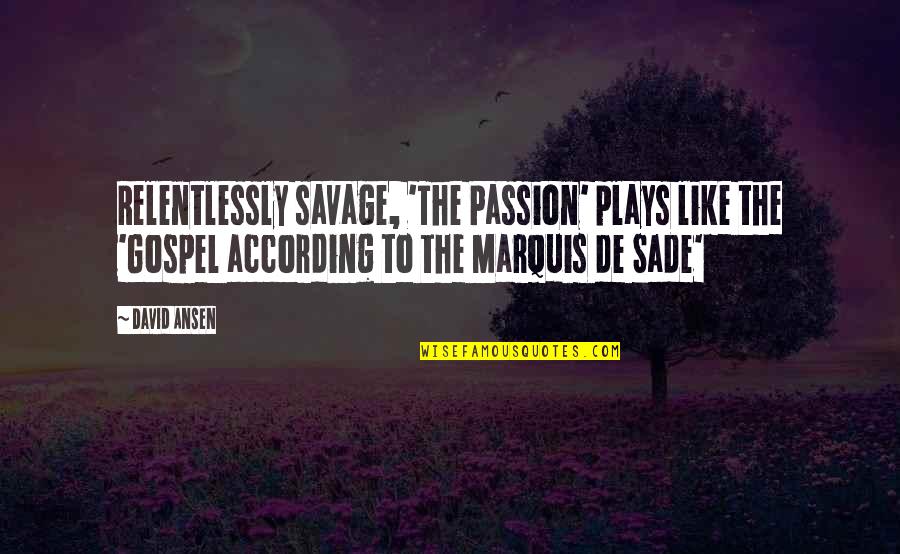 Relentlessly Quotes By David Ansen: Relentlessly savage, 'The Passion' plays like the 'Gospel