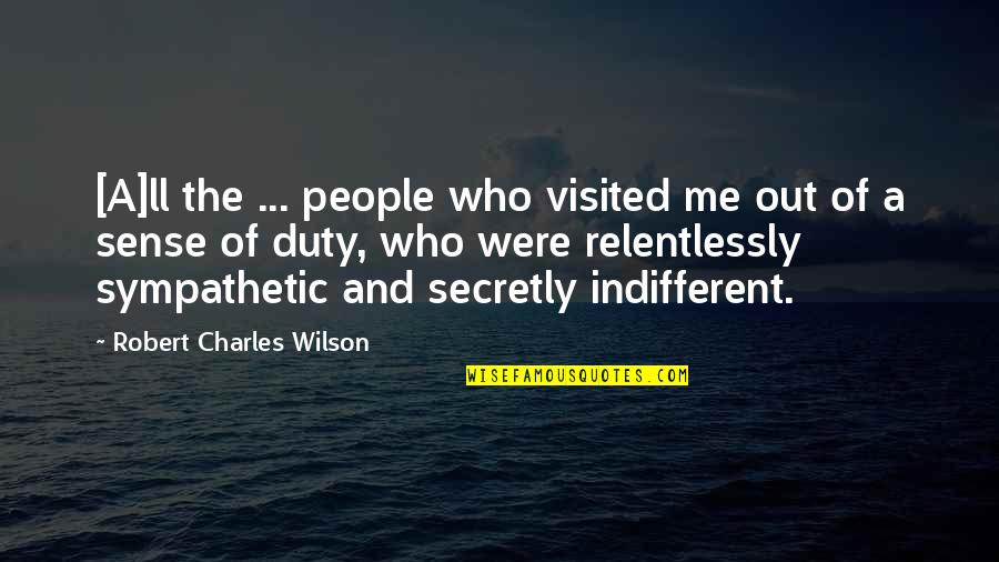 Relentlessly Quotes By Robert Charles Wilson: [A]ll the ... people who visited me out