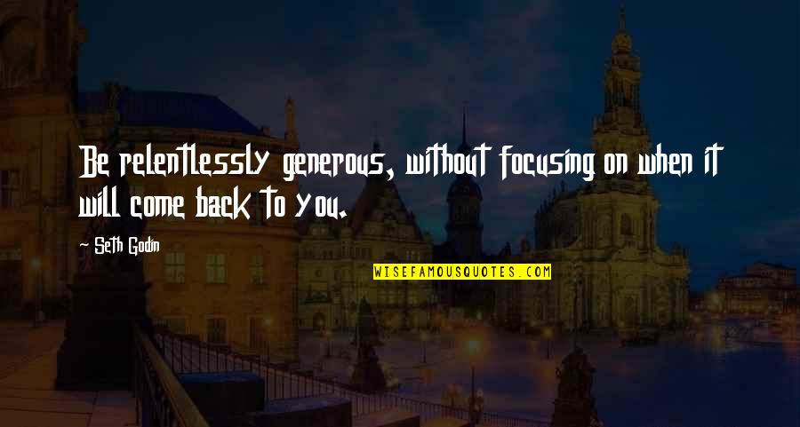 Relentlessly Quotes By Seth Godin: Be relentlessly generous, without focusing on when it