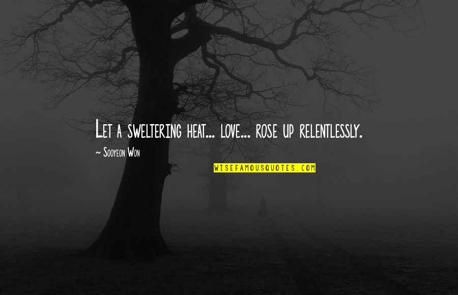 Relentlessly Quotes By Sooyeon Won: Let a sweltering heat... love... rose up relentlessly.