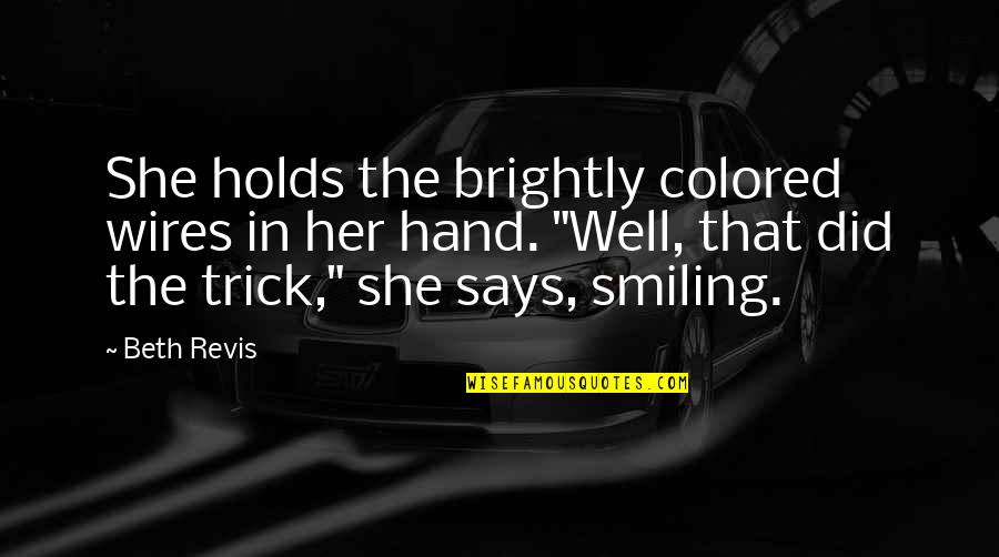 Relents Def Quotes By Beth Revis: She holds the brightly colored wires in her