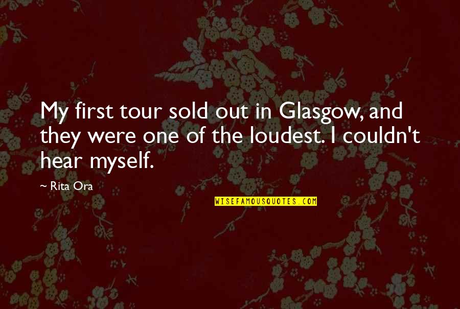 Relents Def Quotes By Rita Ora: My first tour sold out in Glasgow, and