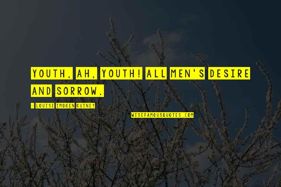 Relevancies Quotes By Louise Imogen Guiney: Youth, ah, Youth! all men's desire and sorrow.