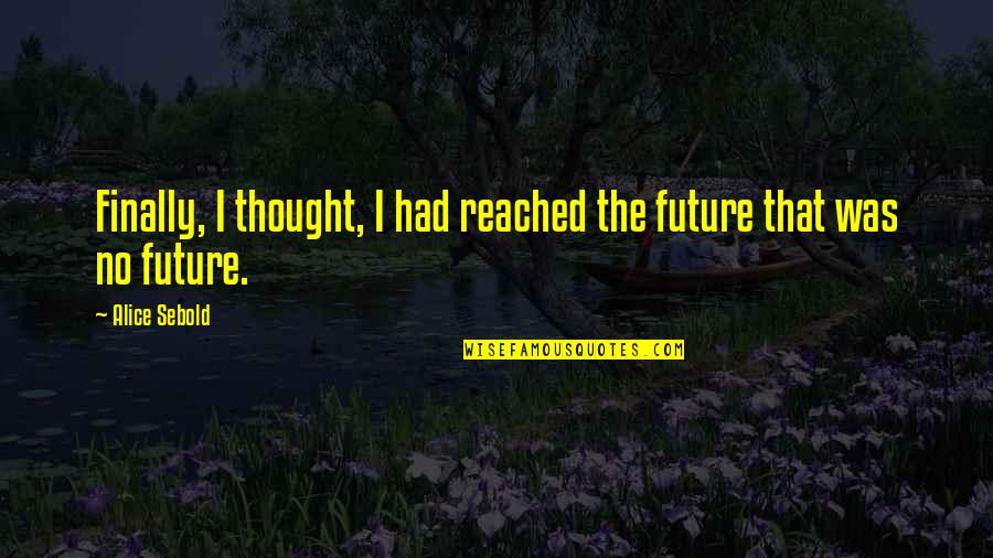 Relevant Life Policy Quotes By Alice Sebold: Finally, I thought, I had reached the future