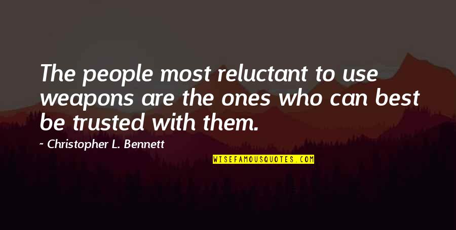 Relevant Life Policy Quotes By Christopher L. Bennett: The people most reluctant to use weapons are Relevant Life Policy Quotes By Christopher L. Bennett: The people most reluctant to use weapons are
