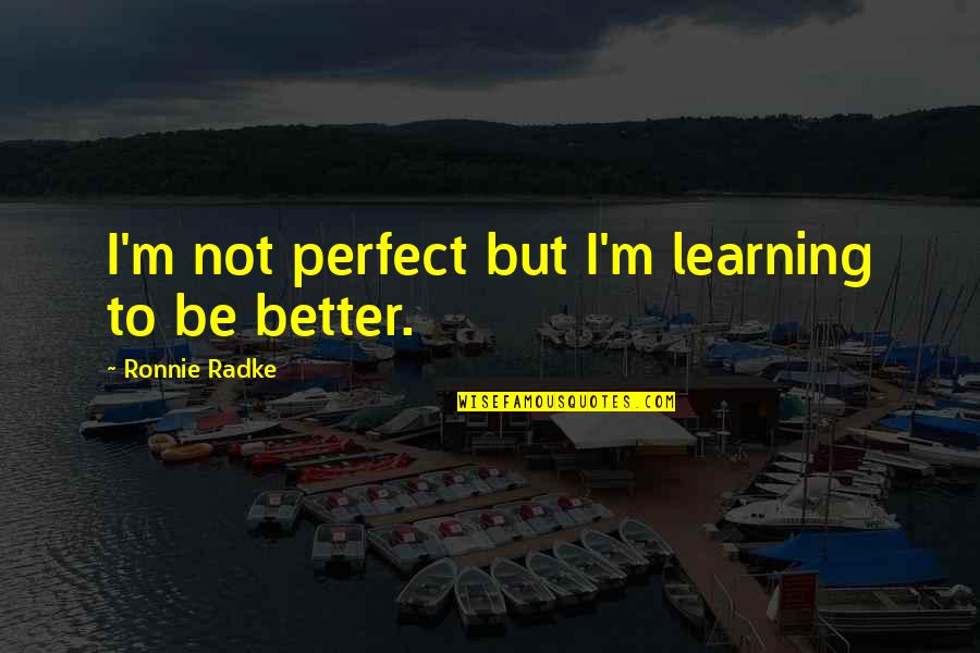 Relevant Life Policy Quotes By Ronnie Radke: I'm not perfect but I'm learning to be