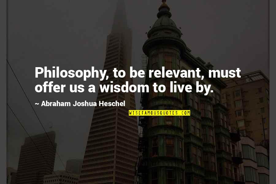 Relevant Quotes By Abraham Joshua Heschel: Philosophy, to be relevant, must offer us a Relevant Quotes By Abraham Joshua Heschel: Philosophy, to be relevant, must offer us a