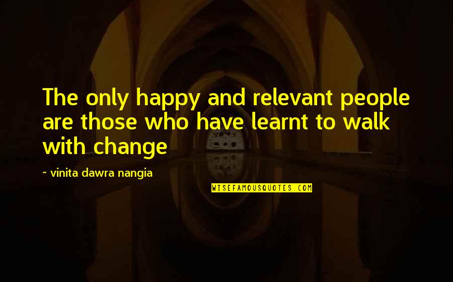 Relevant Quotes By Vinita Dawra Nangia: The only happy and relevant people are those