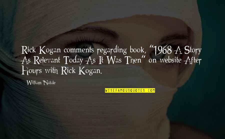 Relevant Quotes By William Natale: Rick Kogan comments regarding book, "1968-A Story As