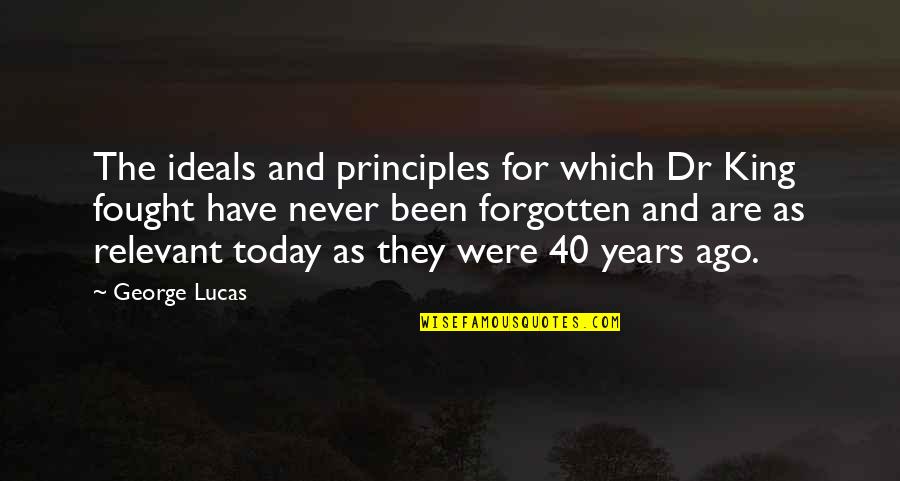Relevant To Today Quotes By George Lucas: The ideals and principles for which Dr King Relevant To Today Quotes By George Lucas: The ideals and principles for which Dr King