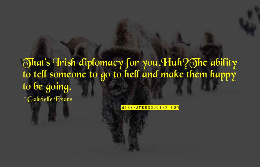 Relevante Sinonimo Quotes By Gabrielle Evans: That's Irish diplomacy for you.Huh?The ability to tell Relevante Sinonimo Quotes By Gabrielle Evans: That's Irish diplomacy for you.Huh?The ability to tell