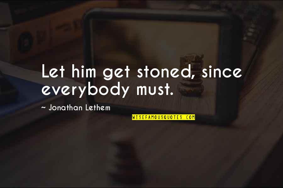 Relevatist Quotes By Jonathan Lethem: Let him get stoned, since everybody must. Relevatist Quotes By Jonathan Lethem: Let him get stoned, since everybody must.