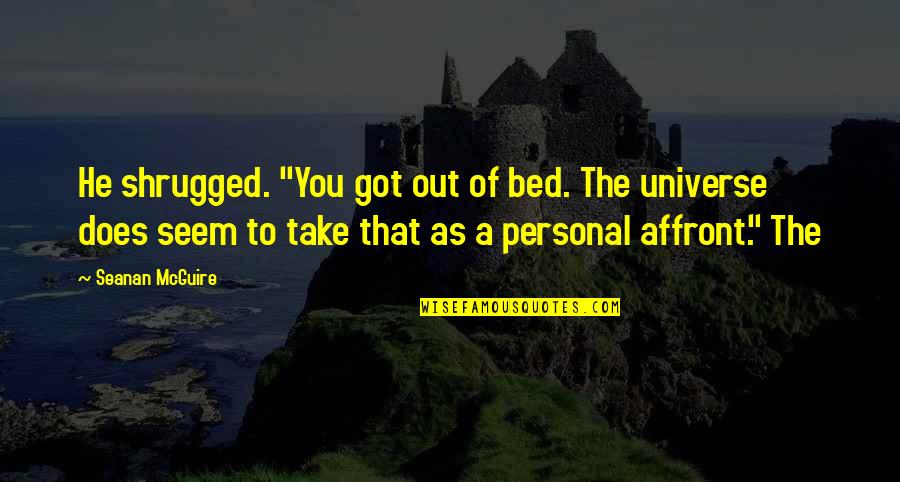 Relevatist Quotes By Seanan McGuire: He shrugged. "You got out of bed. The Relevatist Quotes By Seanan McGuire: He shrugged. "You got out of bed. The