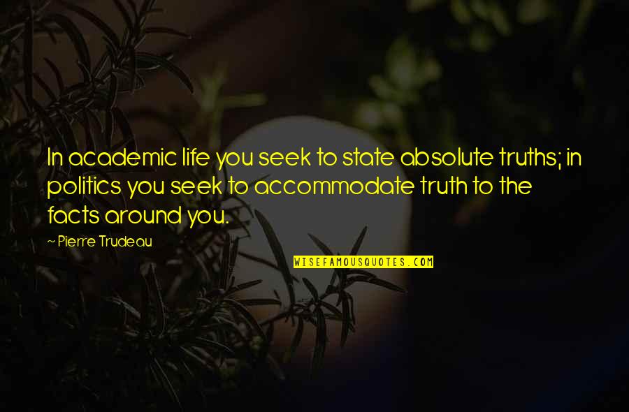 Relevent Quotes By Pierre Trudeau: In academic life you seek to state absolute