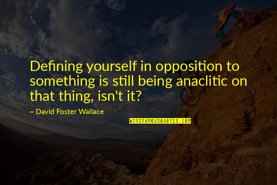 Relever In French Quotes By David Foster Wallace: Defining yourself in opposition to something is still