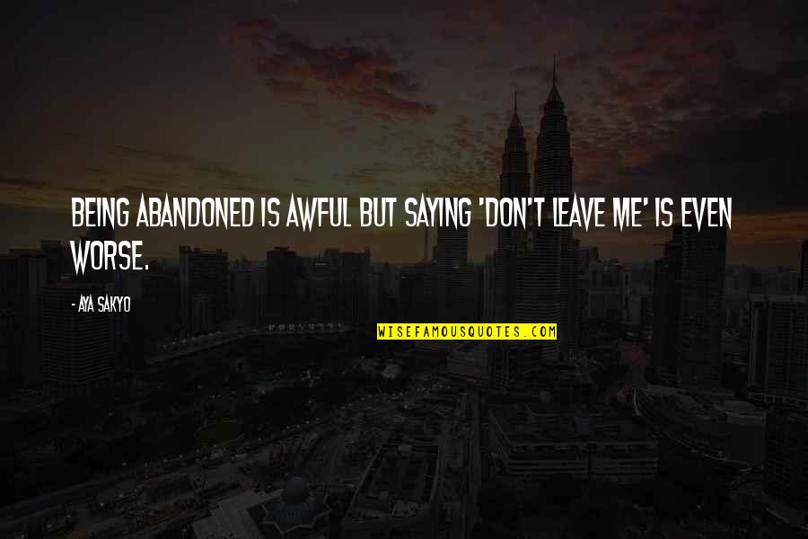 Relever Quotes By Aya Sakyo: Being abandoned is awful but saying 'don't leave