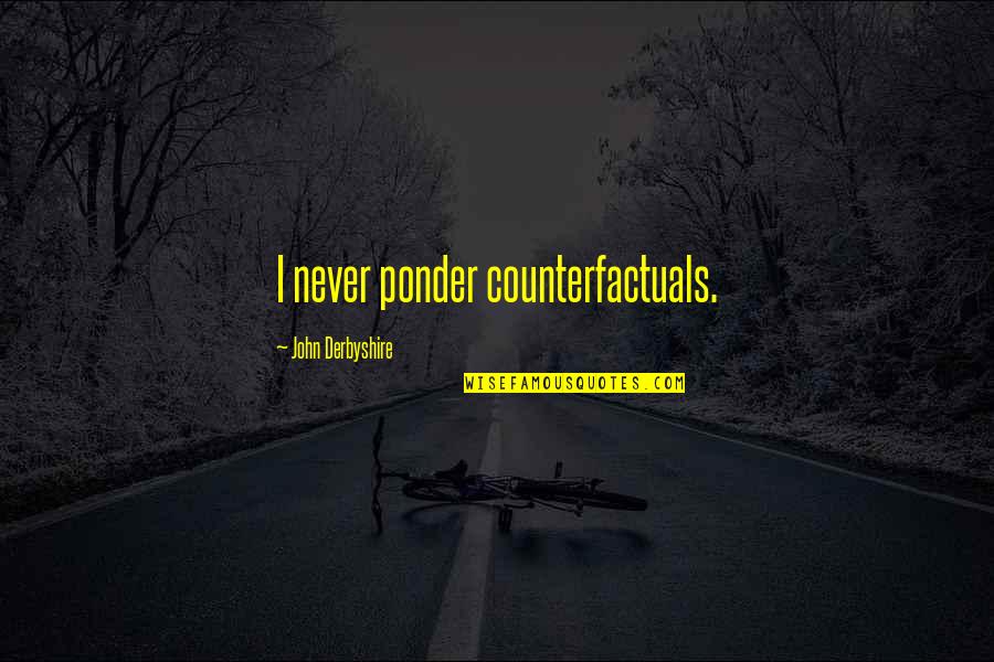 Relevo Significado Quotes By John Derbyshire: I never ponder counterfactuals. Relevo Significado Quotes By John Derbyshire: I never ponder counterfactuals.