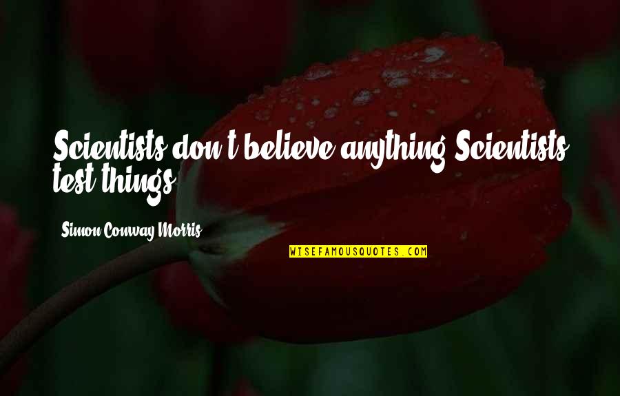 Relevo Significado Quotes By Simon Conway Morris: Scientists don't believe anything.Scientists test things. Relevo Significado Quotes By Simon Conway Morris: Scientists don't believe anything.Scientists test things.