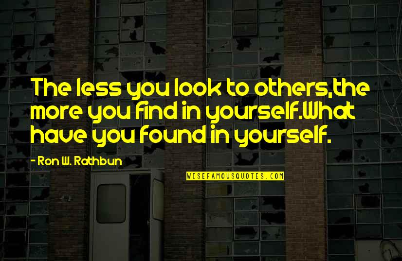 Relfection Quotes By Ron W. Rathbun: The less you look to others,the more you