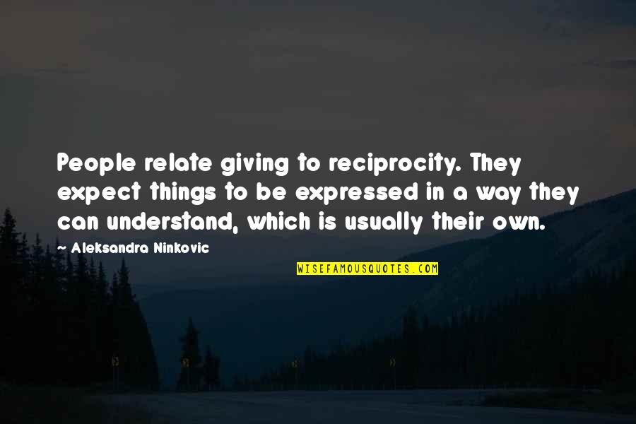 Reliability Quotes By Aleksandra Ninkovic: People relate giving to reciprocity. They expect things