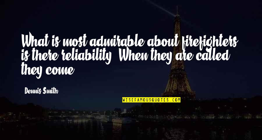 Reliability Quotes By Dennis Smith: What is most admirable about firefighters, is there