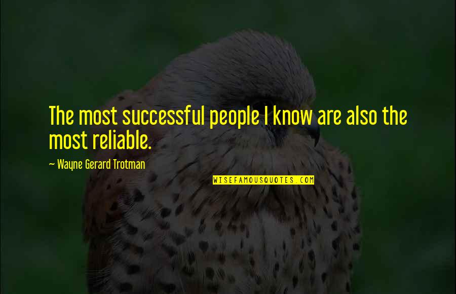 Reliability Quotes By Wayne Gerard Trotman: The most successful people I know are also
