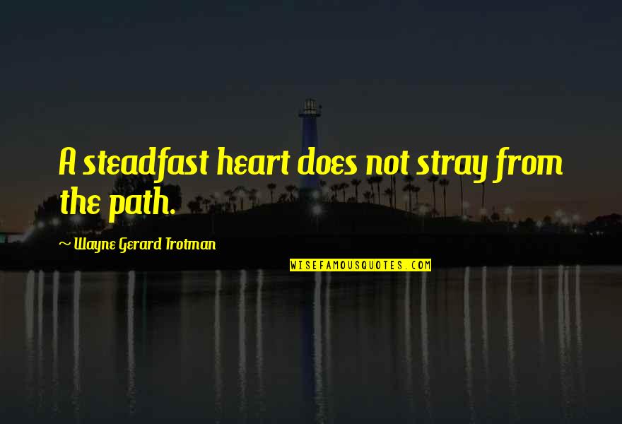 Reliability Quotes By Wayne Gerard Trotman: A steadfast heart does not stray from the