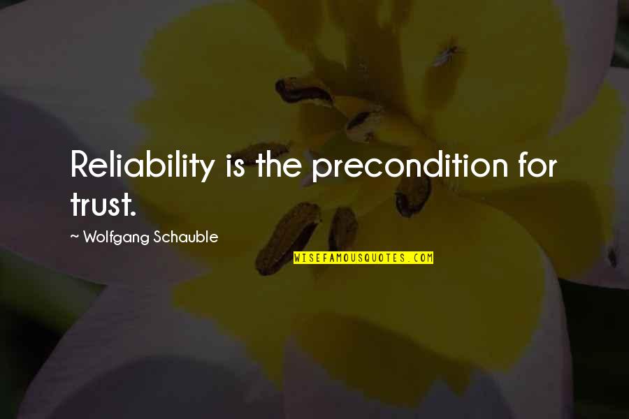 Reliability Quotes By Wolfgang Schauble: Reliability is the precondition for trust. Reliability Quotes By Wolfgang Schauble: Reliability is the precondition for trust.