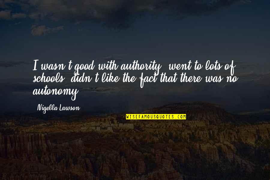 Reliable Partner Quotes By Nigella Lawson: I wasn't good with authority, went to lots