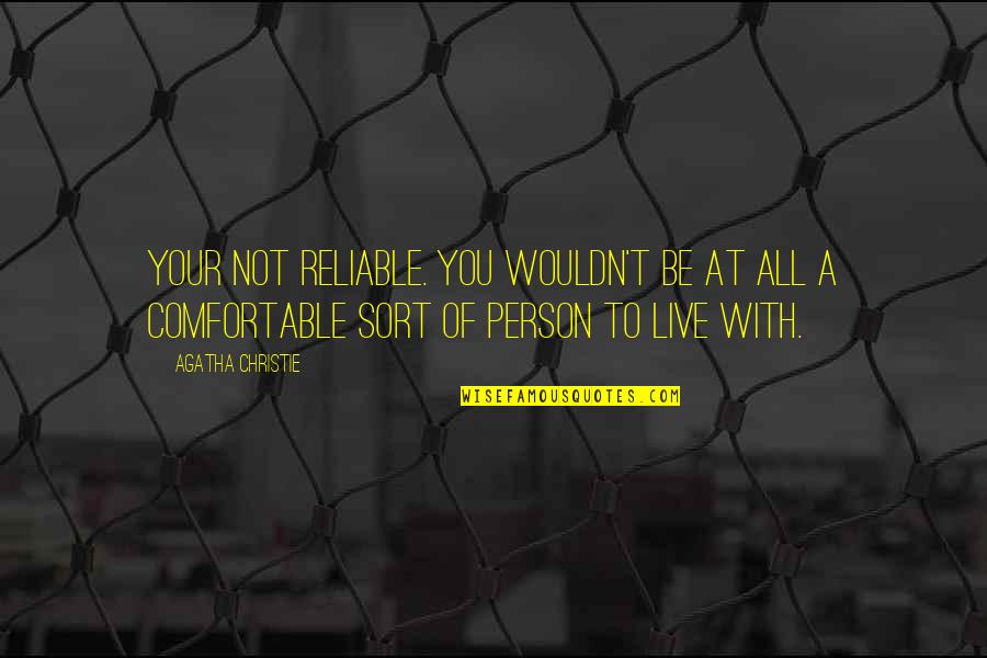 Reliable Quotes By Agatha Christie: Your not reliable. You wouldn't be at all