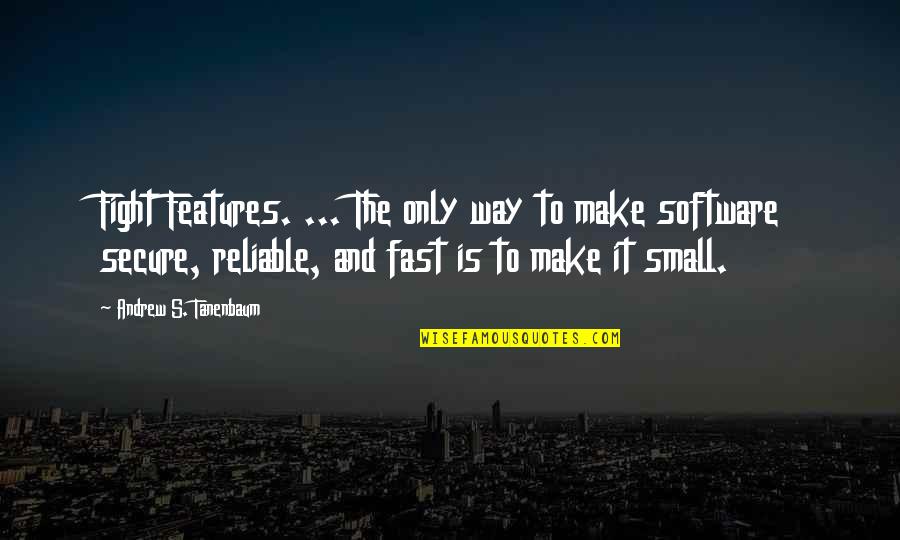 Reliable Quotes By Andrew S. Tanenbaum: Fight Features. ... The only way to make