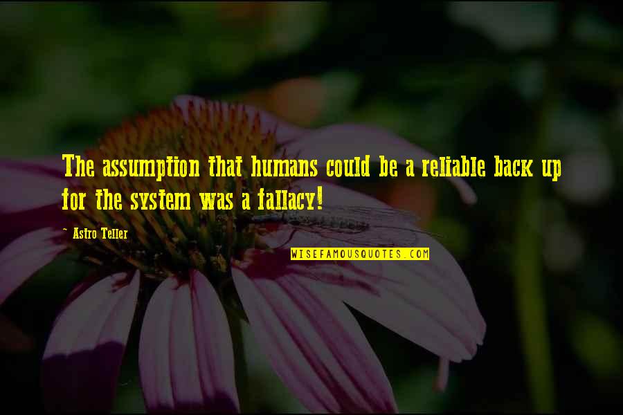 Reliable Quotes By Astro Teller: The assumption that humans could be a reliable