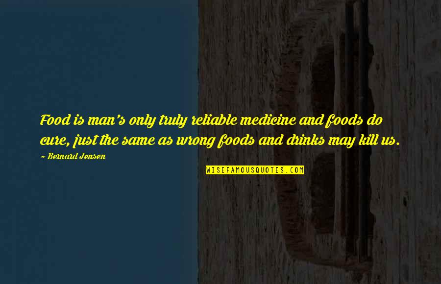 Reliable Quotes By Bernard Jensen: Food is man's only truly reliable medicine and
