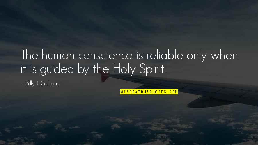 Reliable Quotes By Billy Graham: The human conscience is reliable only when it