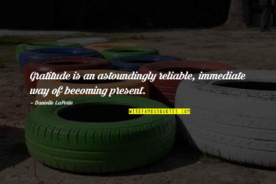 Reliable Quotes By Danielle LaPorte: Gratitude is an astoundingly reliable, immediate way of