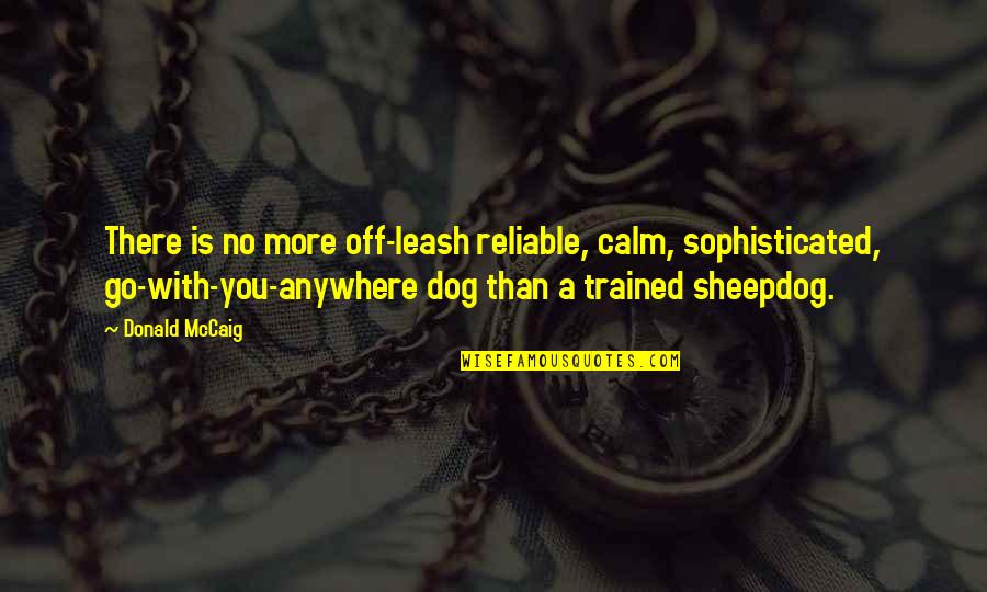 Reliable Quotes By Donald McCaig: There is no more off-leash reliable, calm, sophisticated,