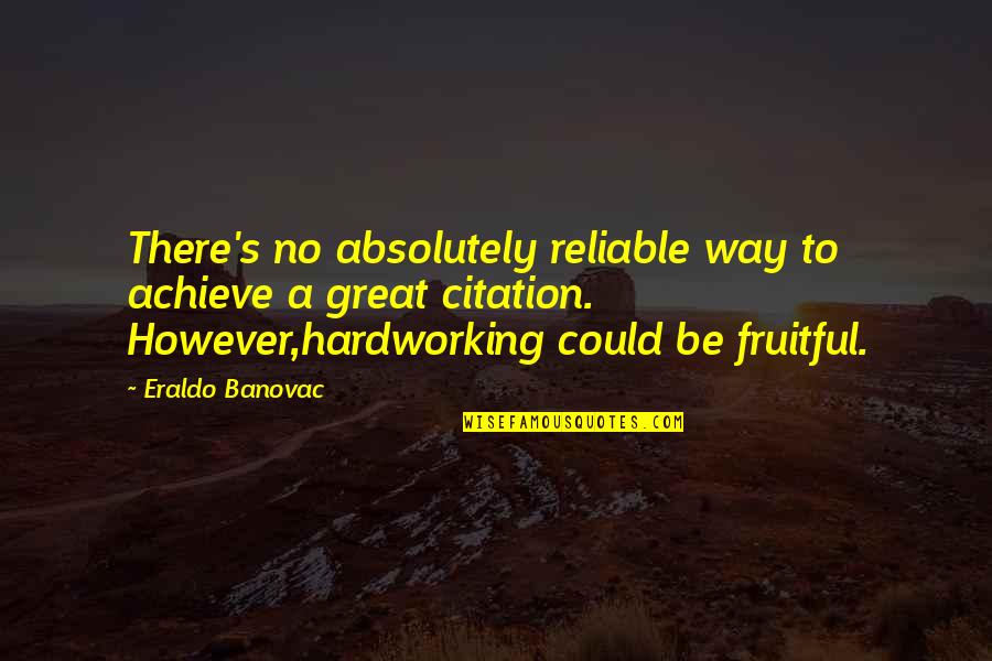 Reliable Quotes By Eraldo Banovac: There's no absolutely reliable way to achieve a