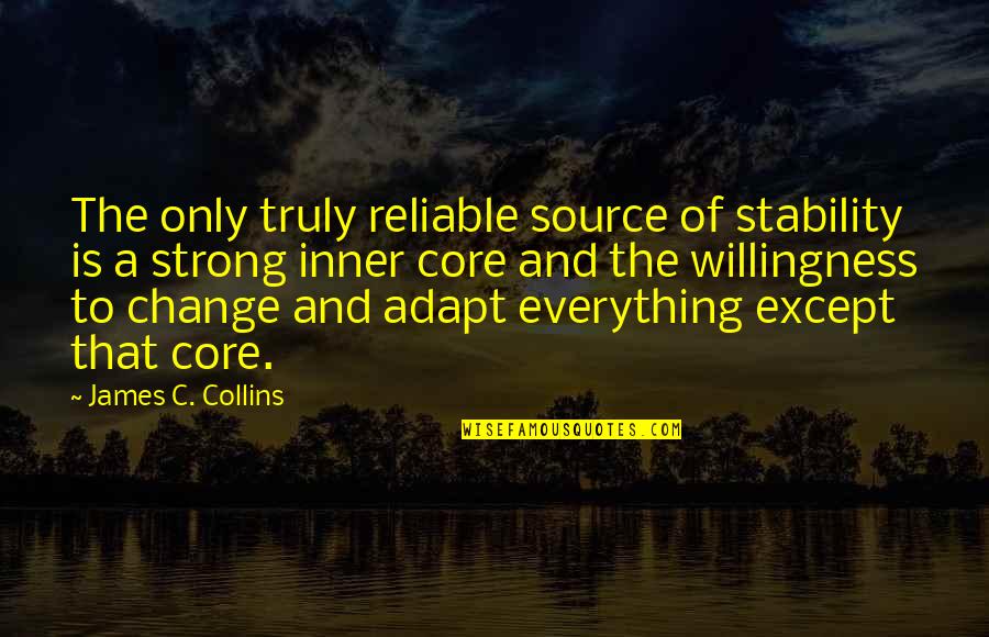 Reliable Quotes By James C. Collins: The only truly reliable source of stability is