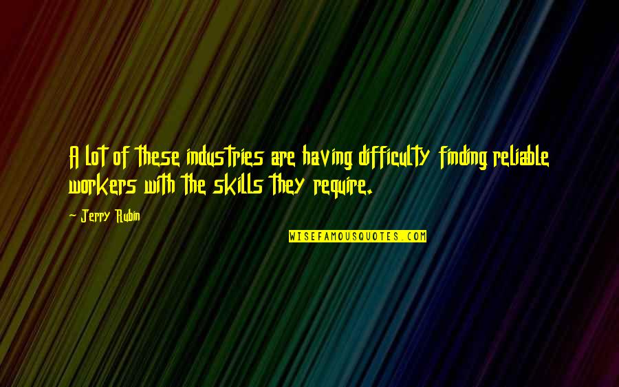 Reliable Quotes By Jerry Rubin: A lot of these industries are having difficulty