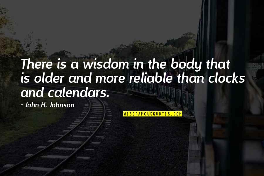 Reliable Quotes By John H. Johnson: There is a wisdom in the body that