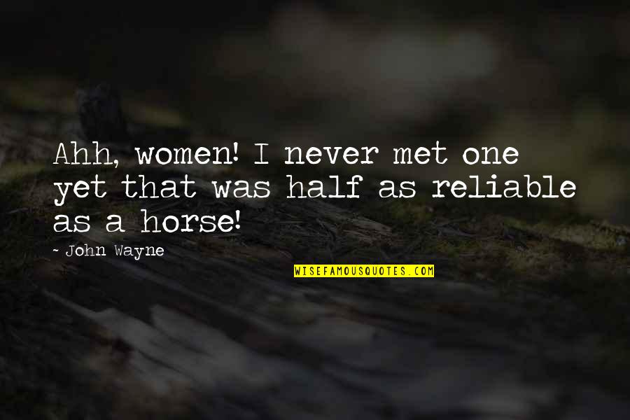 Reliable Quotes By John Wayne: Ahh, women! I never met one yet that