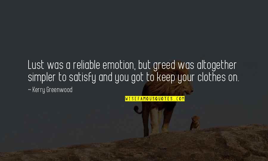 Reliable Quotes By Kerry Greenwood: Lust was a reliable emotion, but greed was
